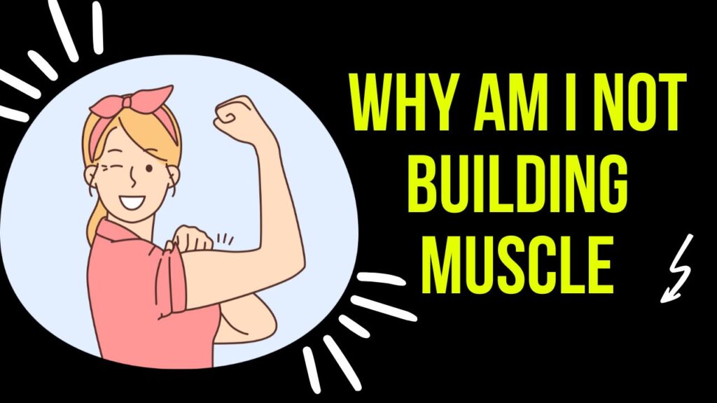 Why Am I Not Building Muscle: Unveiling the Secrets to Muscle Growth